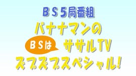 BS5局番組 バナナマンの「BSは」ササルTV ズブズブスペシャル!
